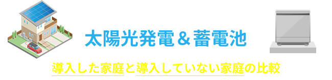 太陽光発電＆蓄電池。導入した家庭と導入していない家庭の比較